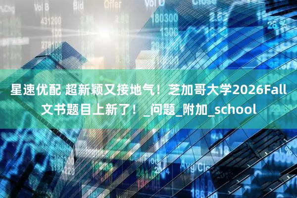 星速优配 超新颖又接地气！芝加哥大学2026Fall文书题目上新了！_问题_附加_school