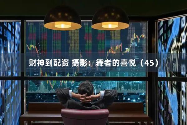 财神到配资 摄影：舞者的喜悦（45）