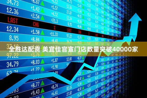 全胜达配资 美宜佳官宣门店数量突破40000家